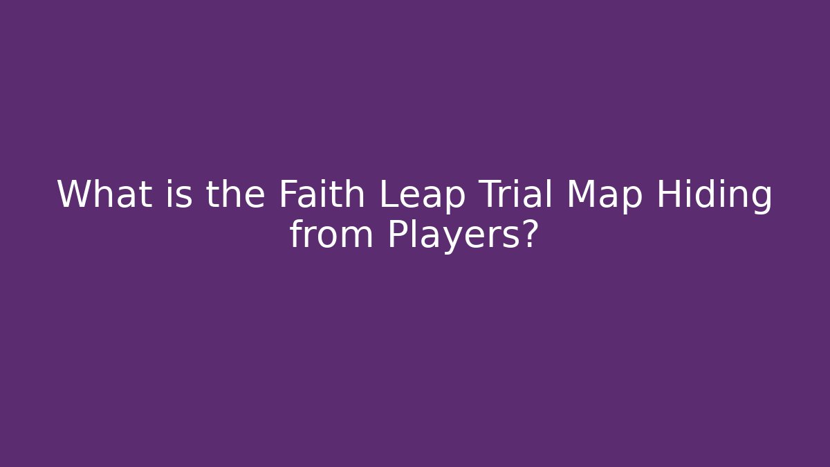 What is the Faith Leap Trial Map Hiding from Players? - Felix Cat Insurance