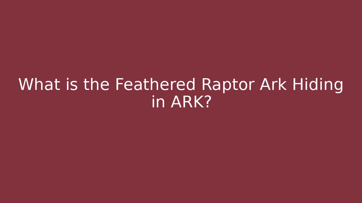 What is the Feathered Raptor Ark Hiding in ARK?