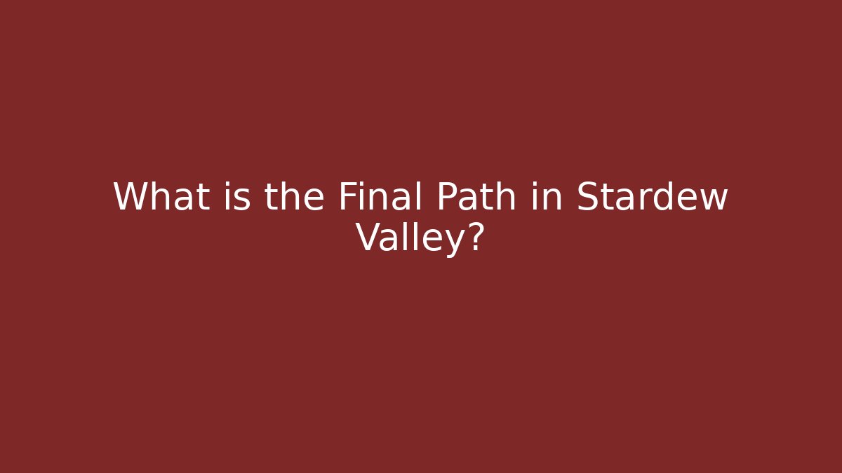 What is the Final Path in Stardew Valley?