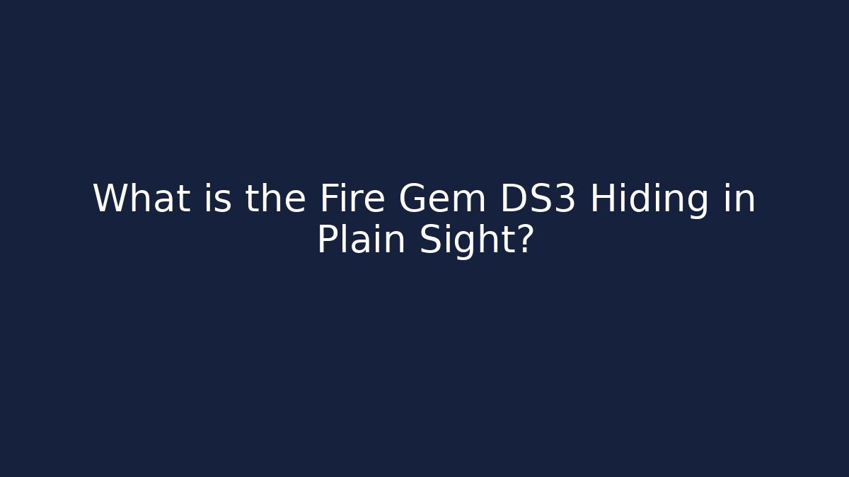What is the Fire Gem DS3 Hiding in Plain Sight?
