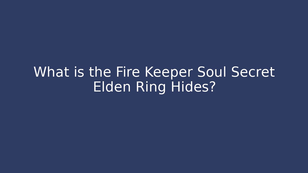 What is the Fire Keeper Soul Secret Elden Ring Hides?