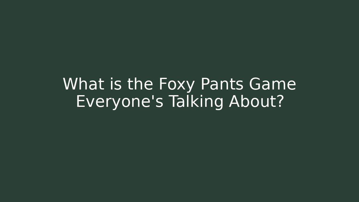 What is the Foxy Pants Game Everyone's Talking About?