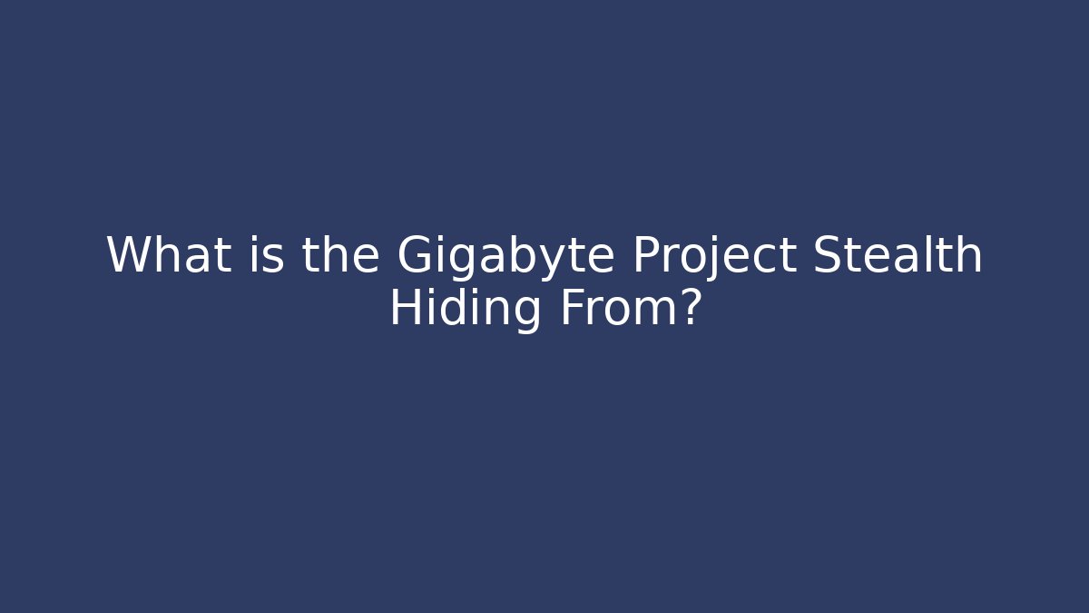 What is the Gigabyte Project Stealth Hiding From? - Felix Cat Insurance