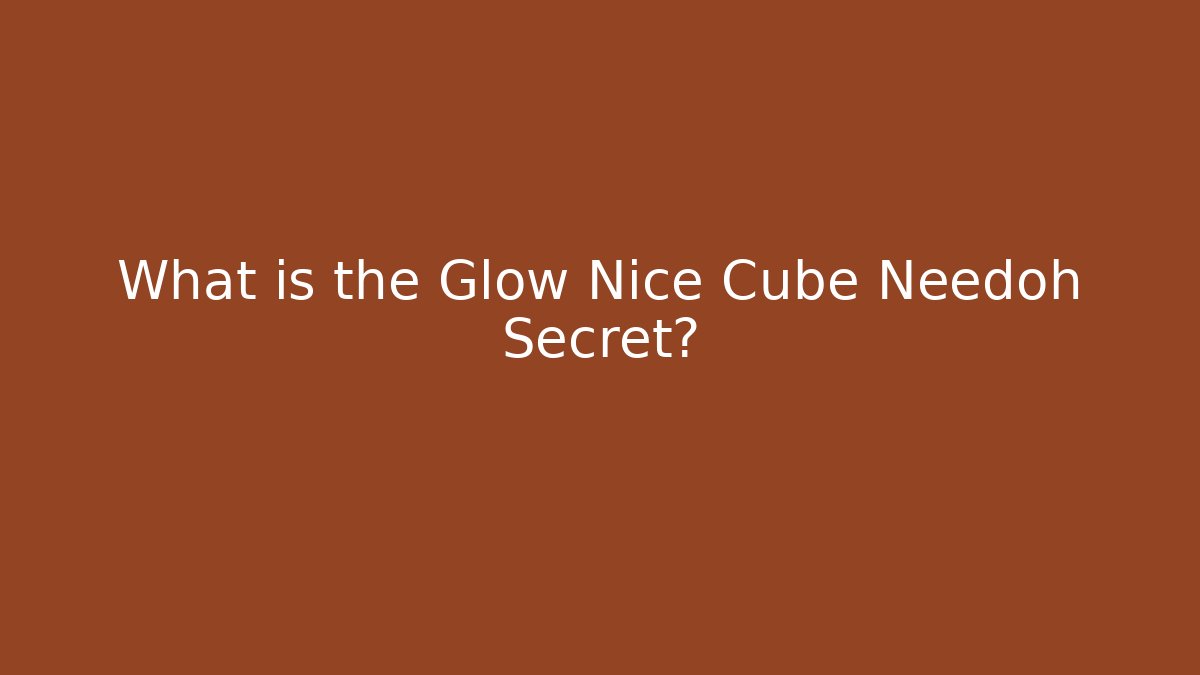 What is the Glow Nice Cube Needoh Secret? - Felix Cat Insurance