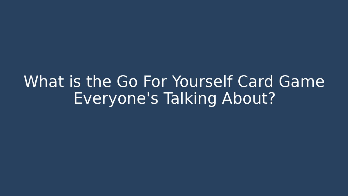 What is the Go For Yourself Card Game Everyone's Talking About?