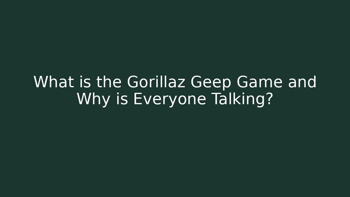 What is the Gorillaz Geep Game and Why is Everyone Talking?