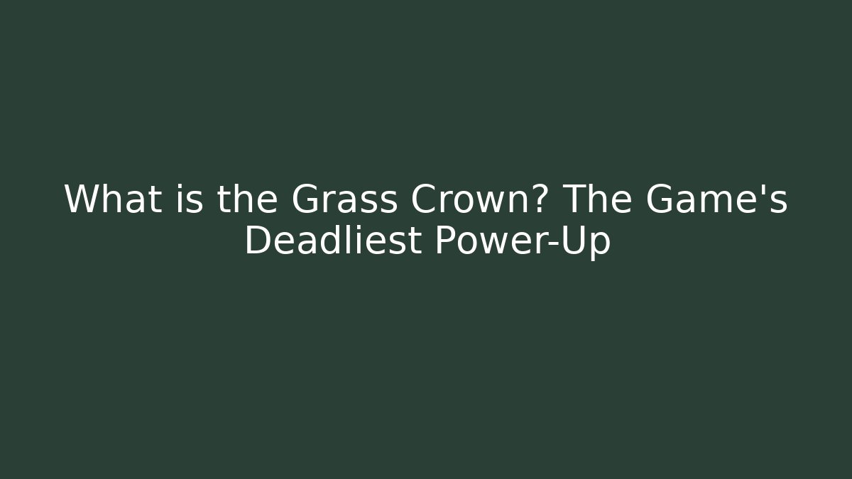 What is the Grass Crown? The Game’s Deadliest Power-Up