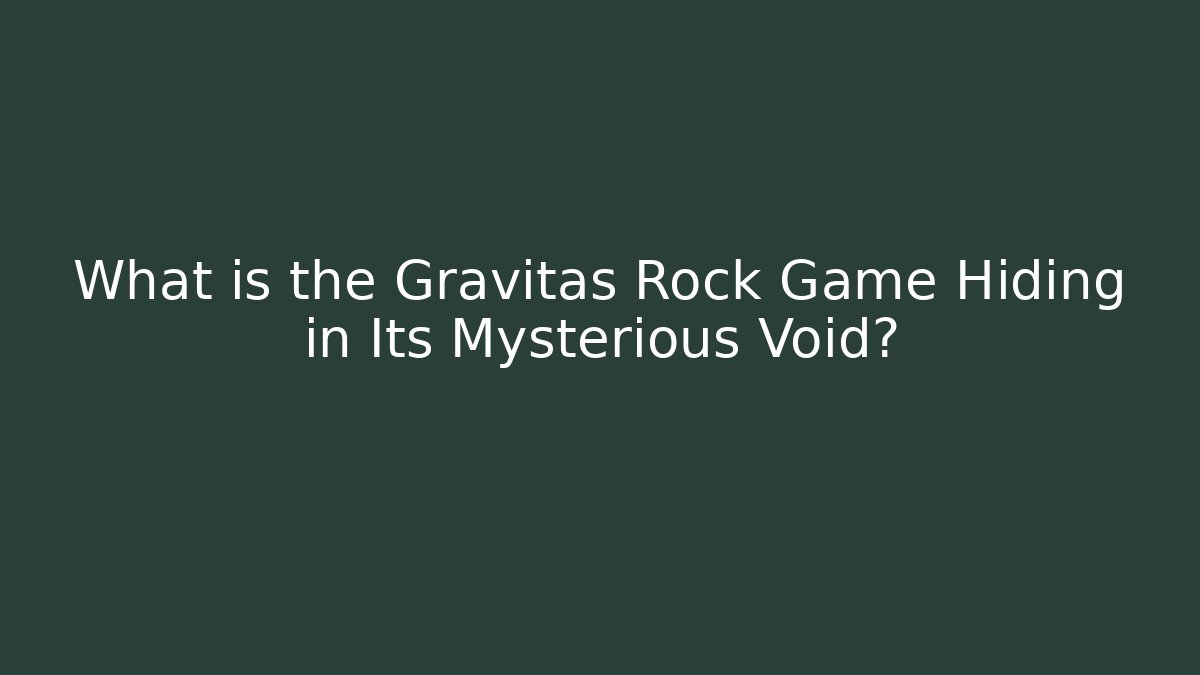 What is the Gravitas Rock Game Hiding in Its Mysterious Void?