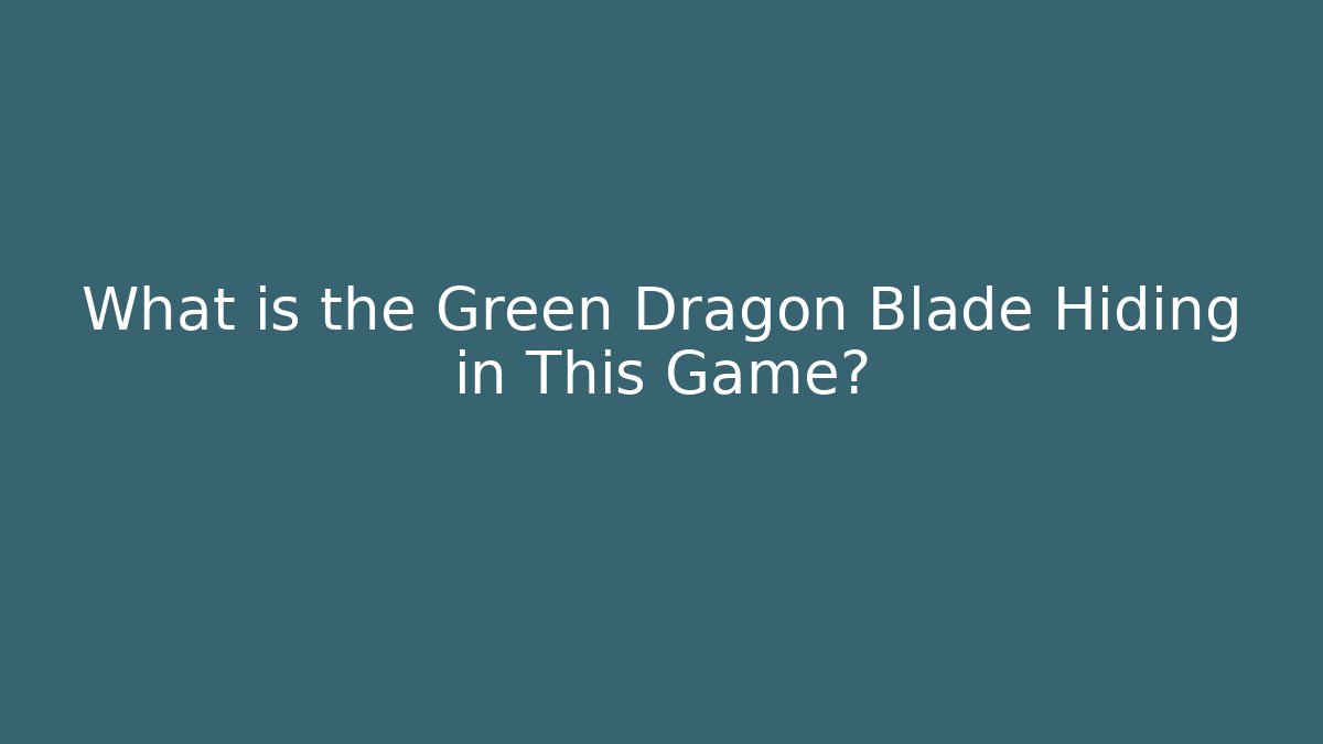 What is the Green Dragon Blade Hiding in This Game?
