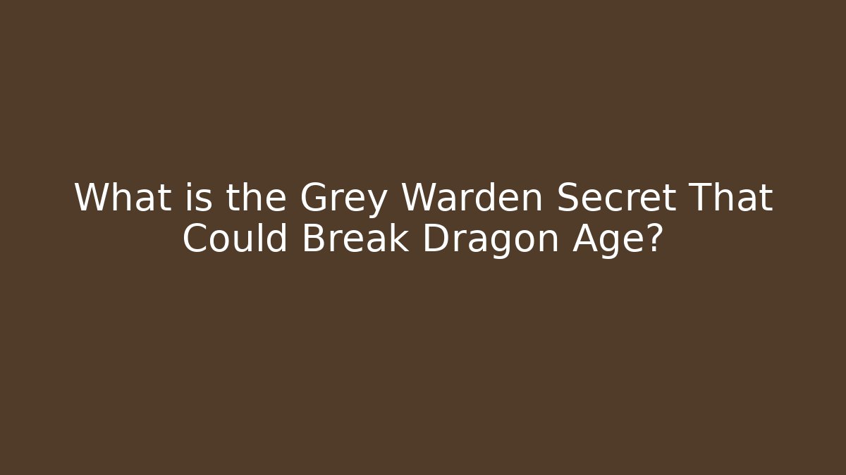 What is the Grey Warden Secret That Could Break Dragon Age? - Felix Cat Insurance