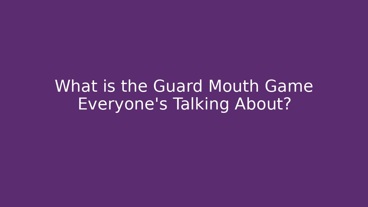 What is the Guard Mouth Game Everyone’s Talking About?