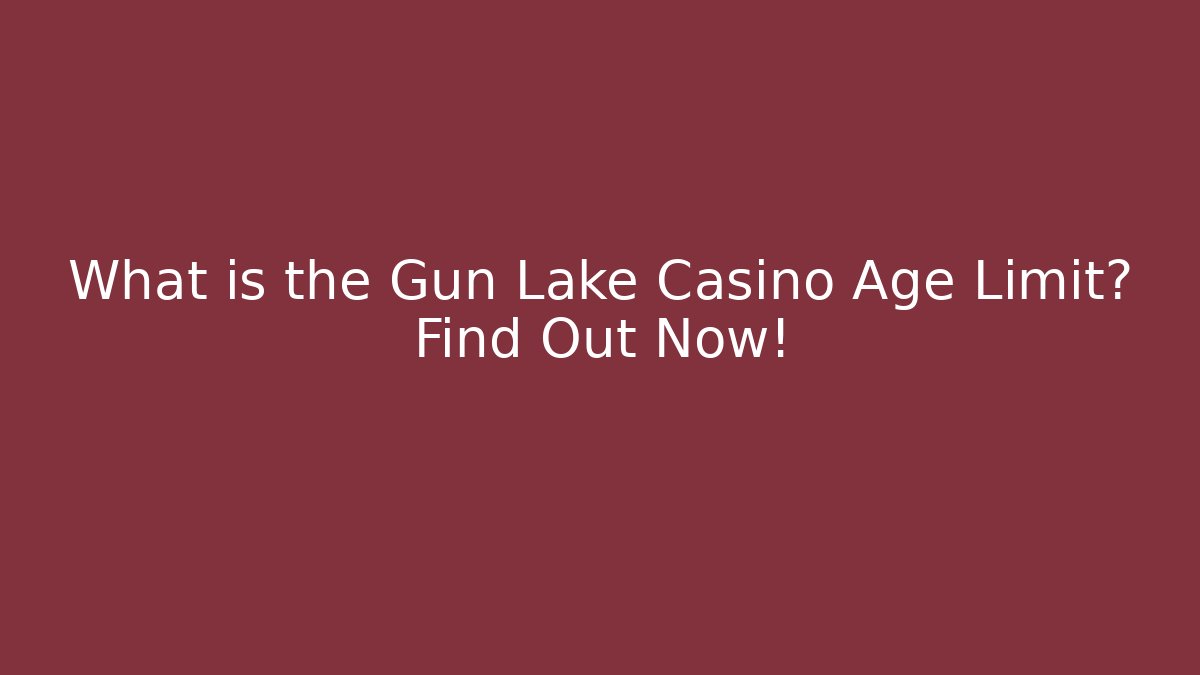 What is the Gun Lake Casino Age Limit? Find Out Now!