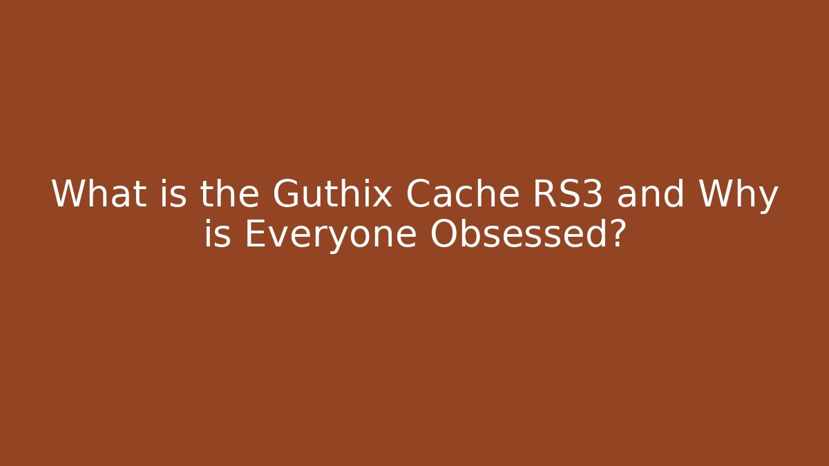 What is the Guthix Cache RS3 and Why is Everyone Obsessed?