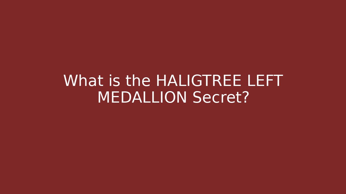 What is the HALIGTREE LEFT MEDALLION Secret?