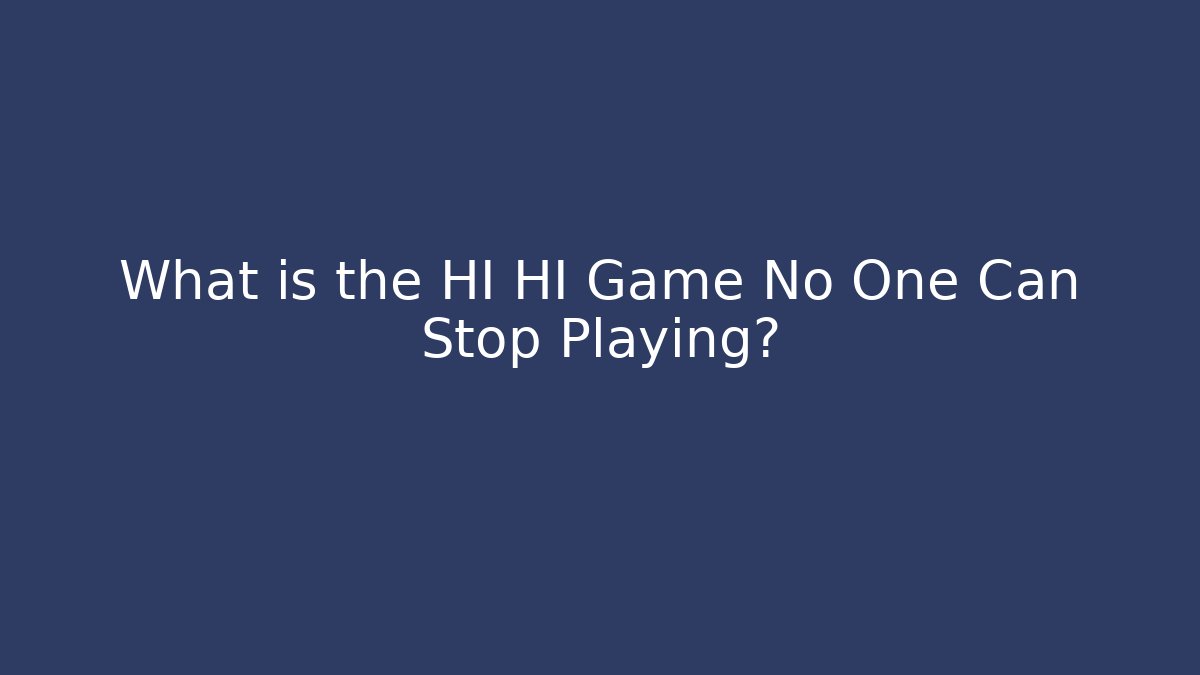 What is the HI HI Game No One Can Stop Playing?