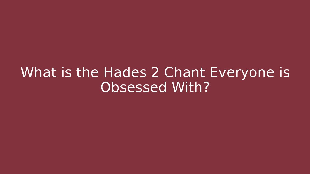 What is the Hades 2 Chant Everyone is Obsessed With?