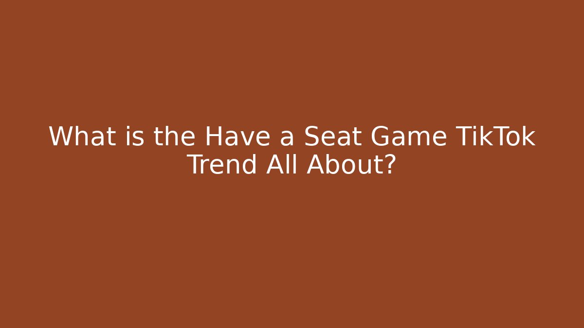 What is the Have a Seat Game TikTok Trend All About?