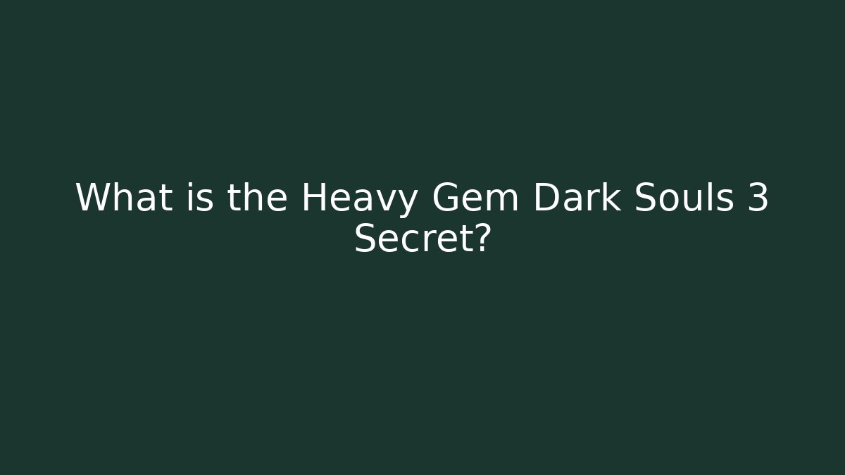 What is the Heavy Gem Dark Souls 3 Secret?