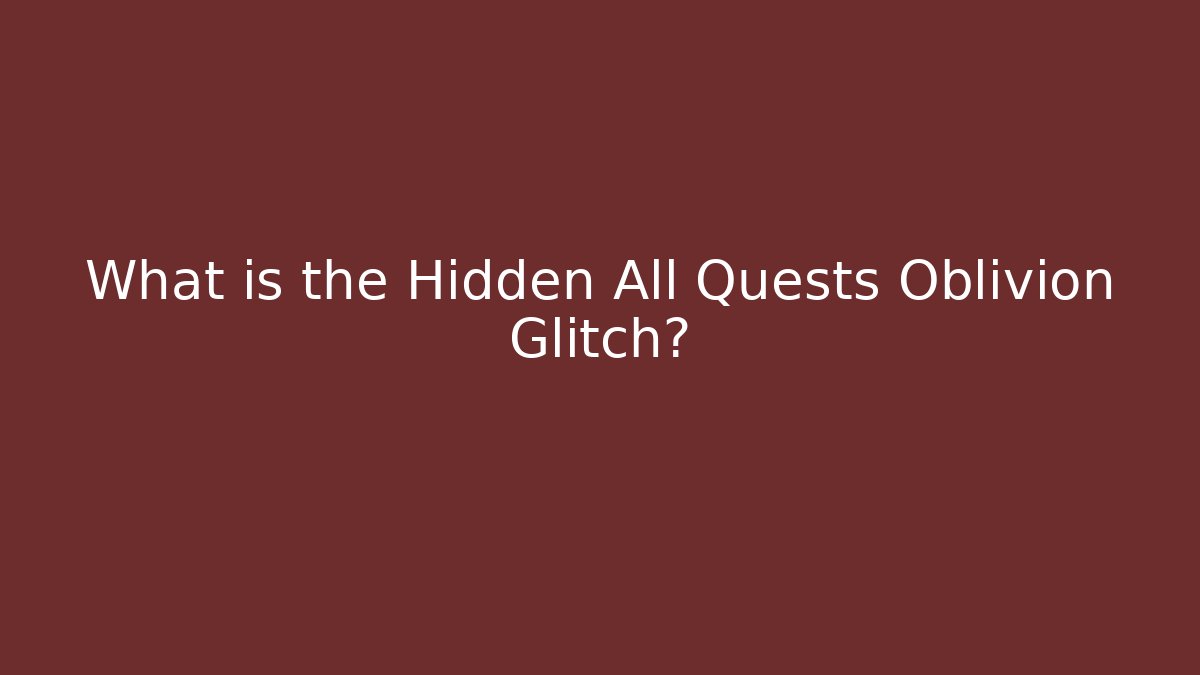 What is the Hidden All Quests Oblivion Glitch? - Felix Cat Insurance