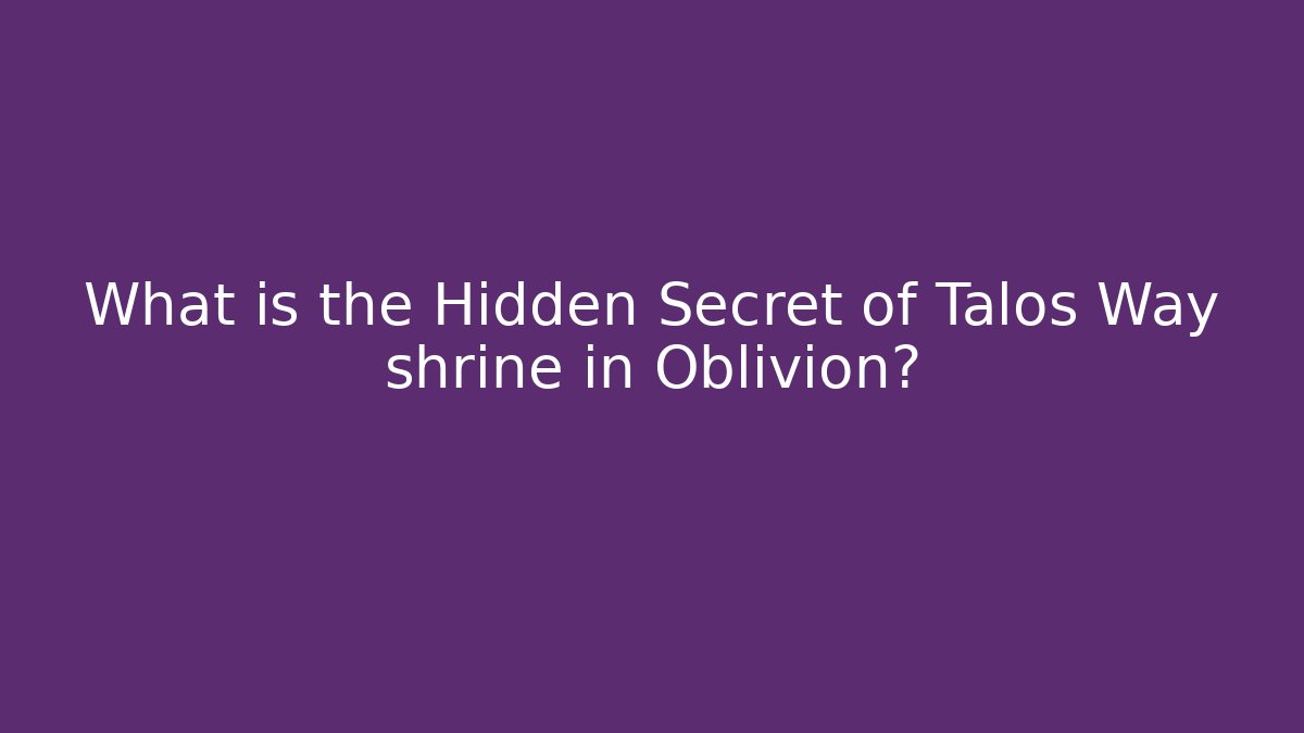 What is the Hidden Secret of Talos Way shrine in Oblivion?