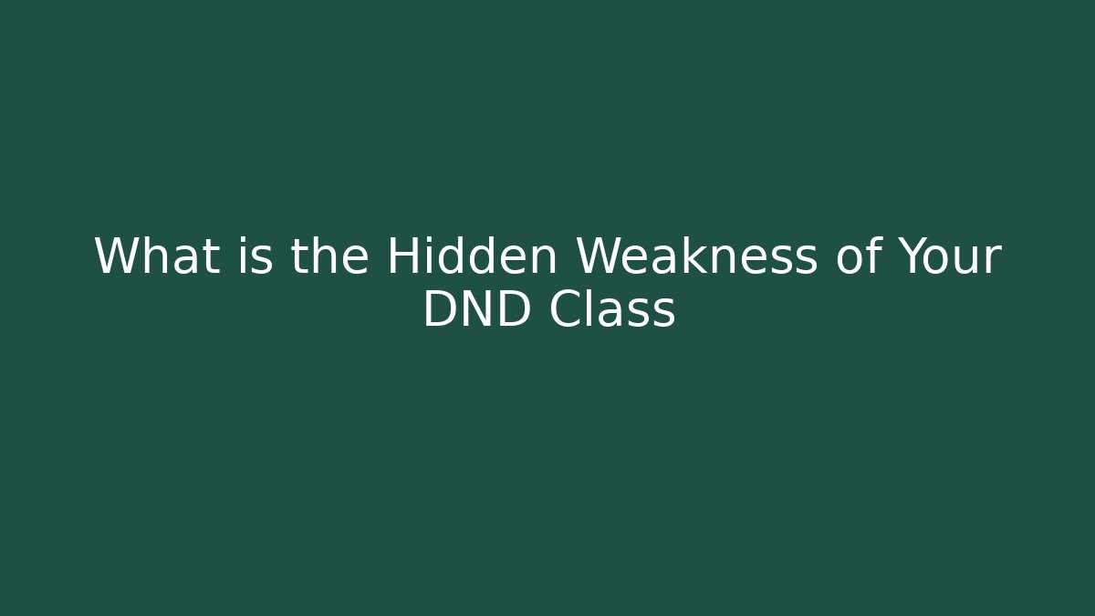What is the Hidden Weakness of Your DND Class