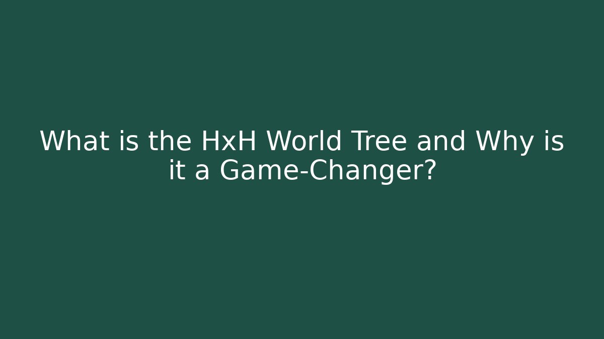 What is the HxH World Tree and Why is it a Game-Changer?