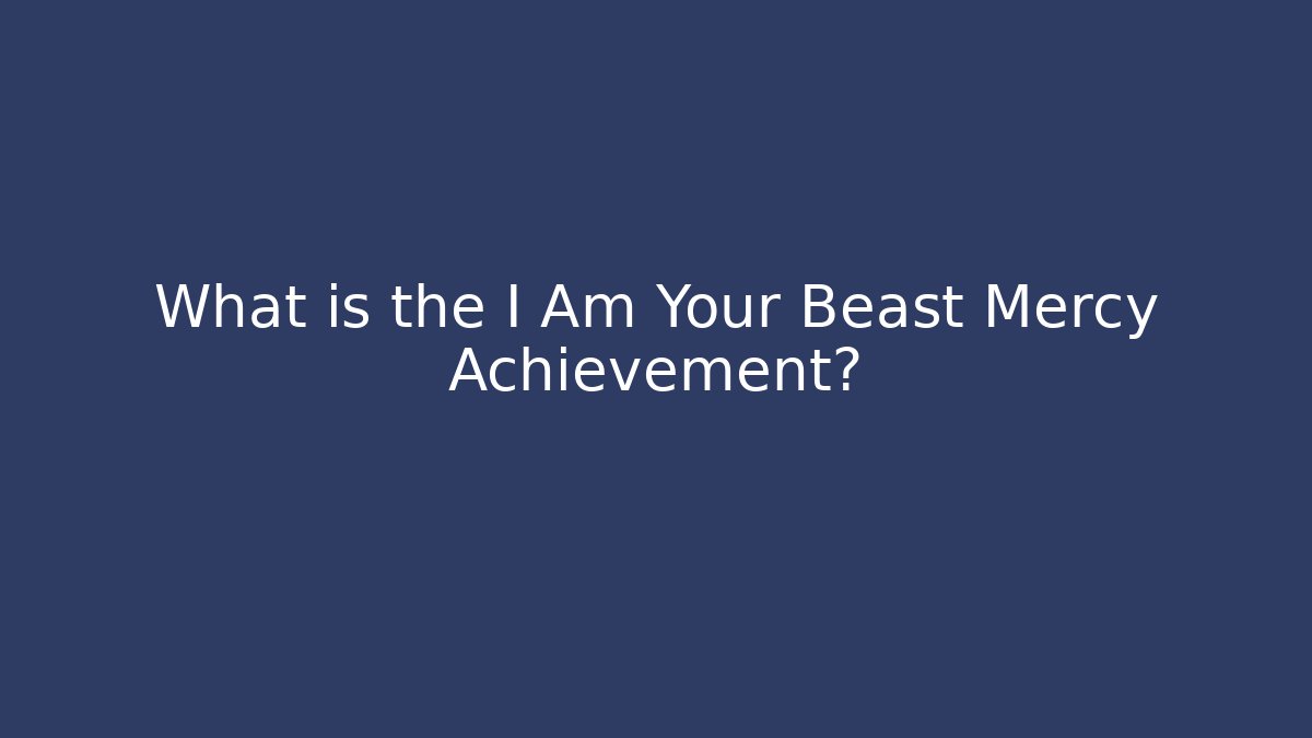 What is the I Am Your Beast Mercy Achievement?