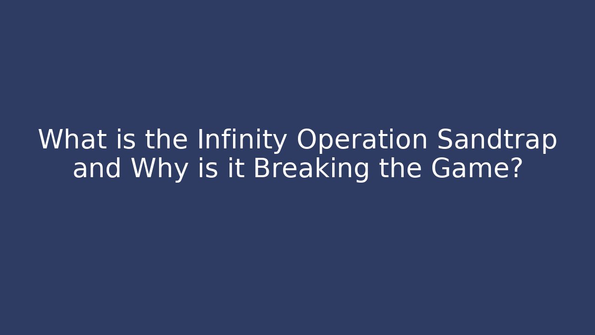 What is the Infinity Operation Sandtrap and Why is it Breaking the Game?
