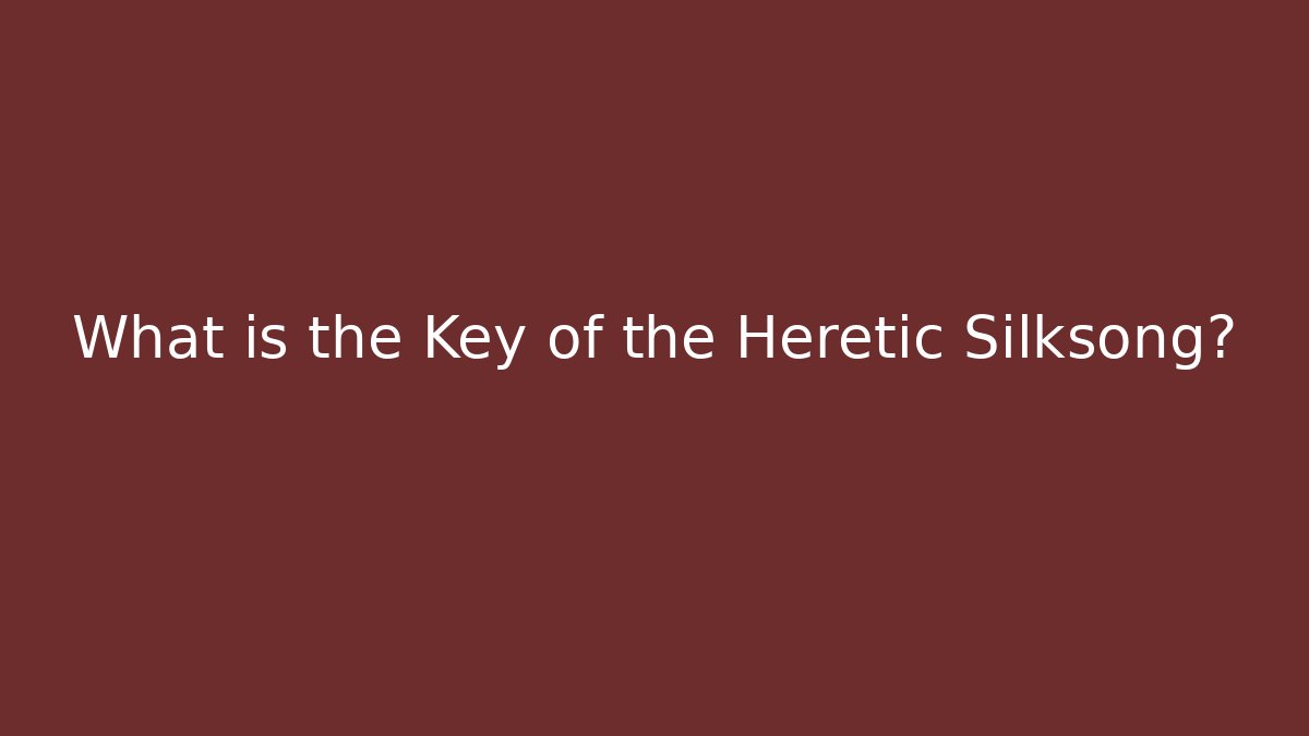 What is the Key of the Heretic Silksong?
