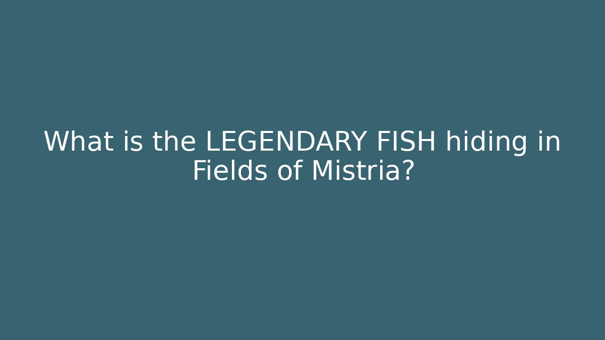 What is the LEGENDARY FISH hiding in Fields of Mistria?