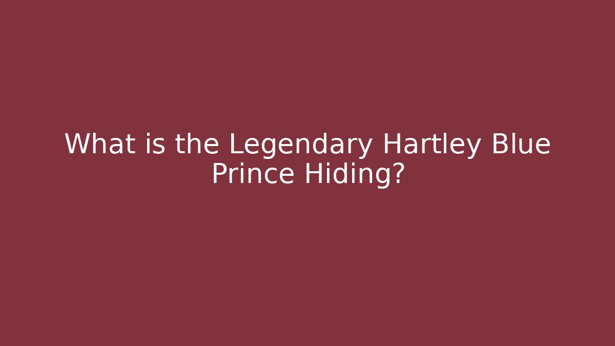 What is the Legendary Hartley Blue Prince Hiding?