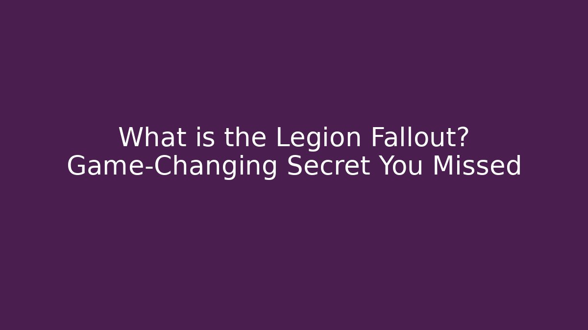What is the Legion Fallout? Game-Changing Secret You Missed