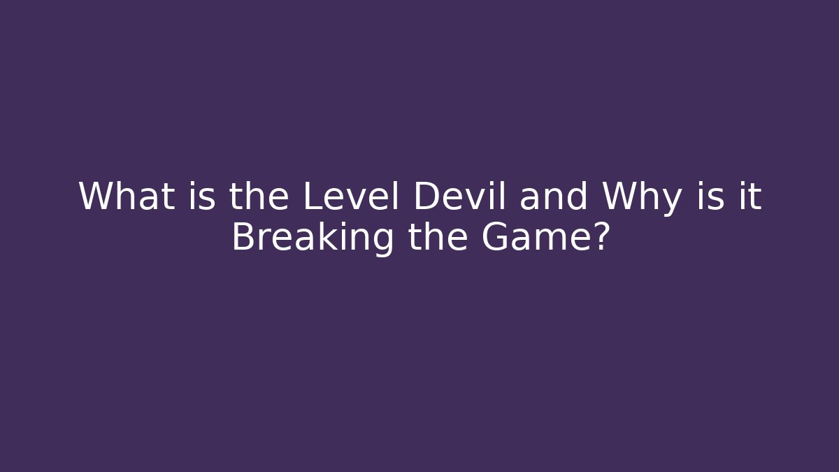 What is the Level Devil and Why is it Breaking the Game?