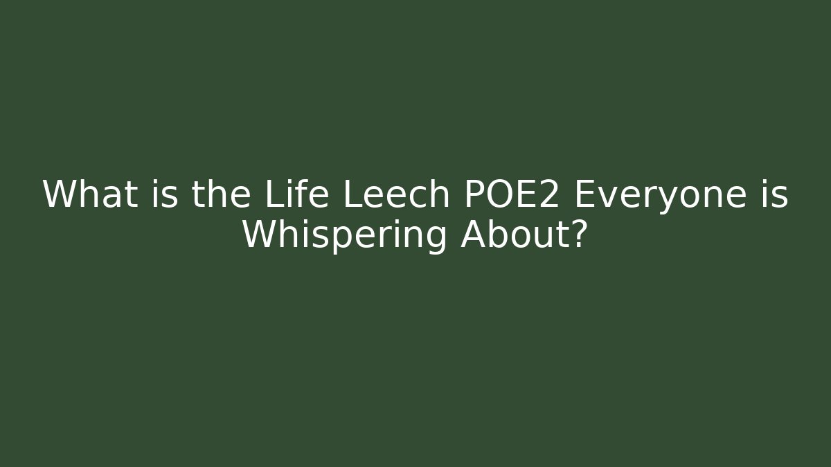 What is the Life Leech POE2 Everyone is Whispering About?