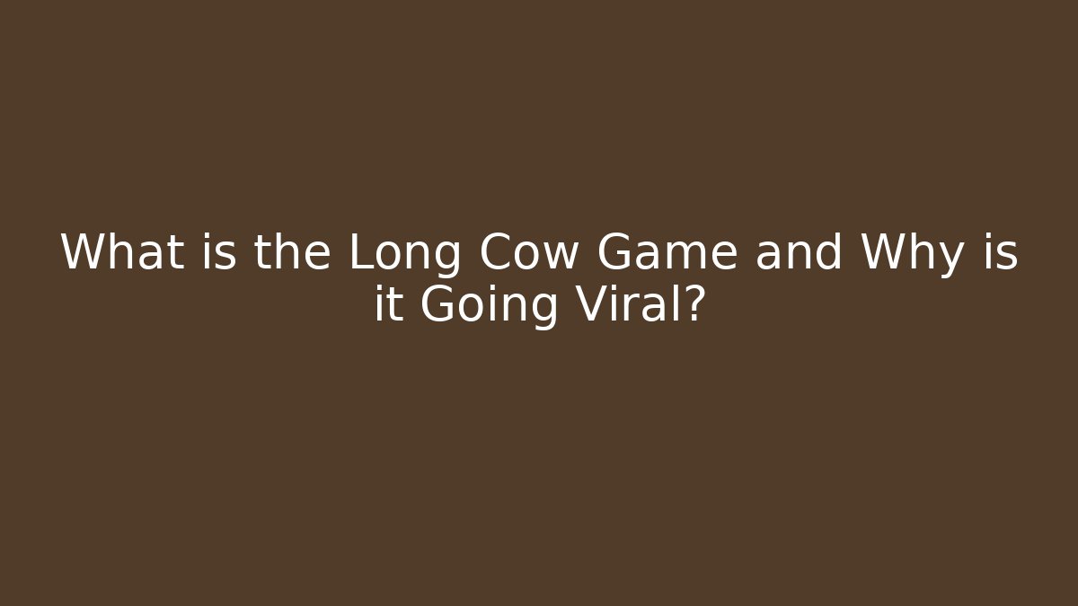 What is the Long Cow Game and Why is it Going Viral?