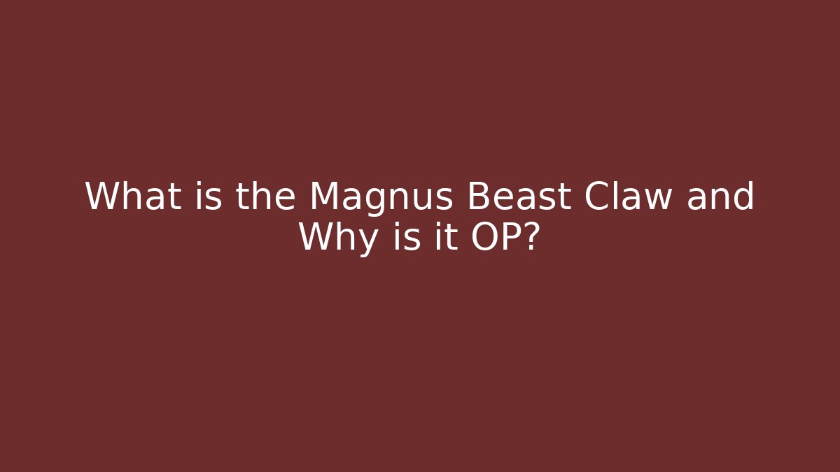 What is the Magnus Beast Claw and Why is it OP?