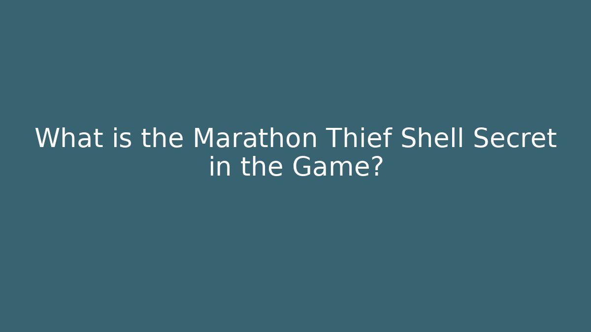 What is the Marathon Thief Shell Secret in the Game?