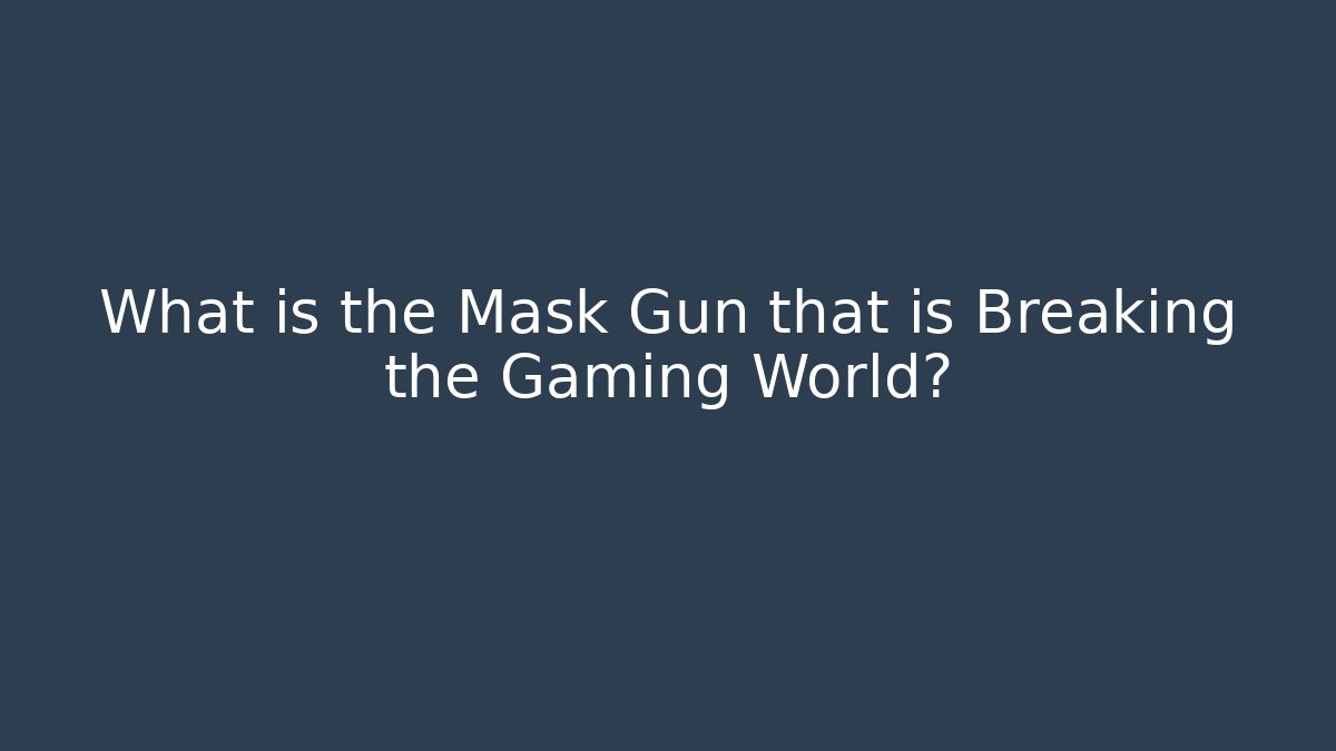 What is the Mask Gun that is Breaking the Gaming World?