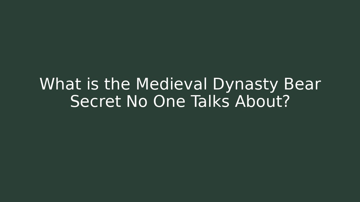 What is the Medieval Dynasty Bear Secret No One Talks About?