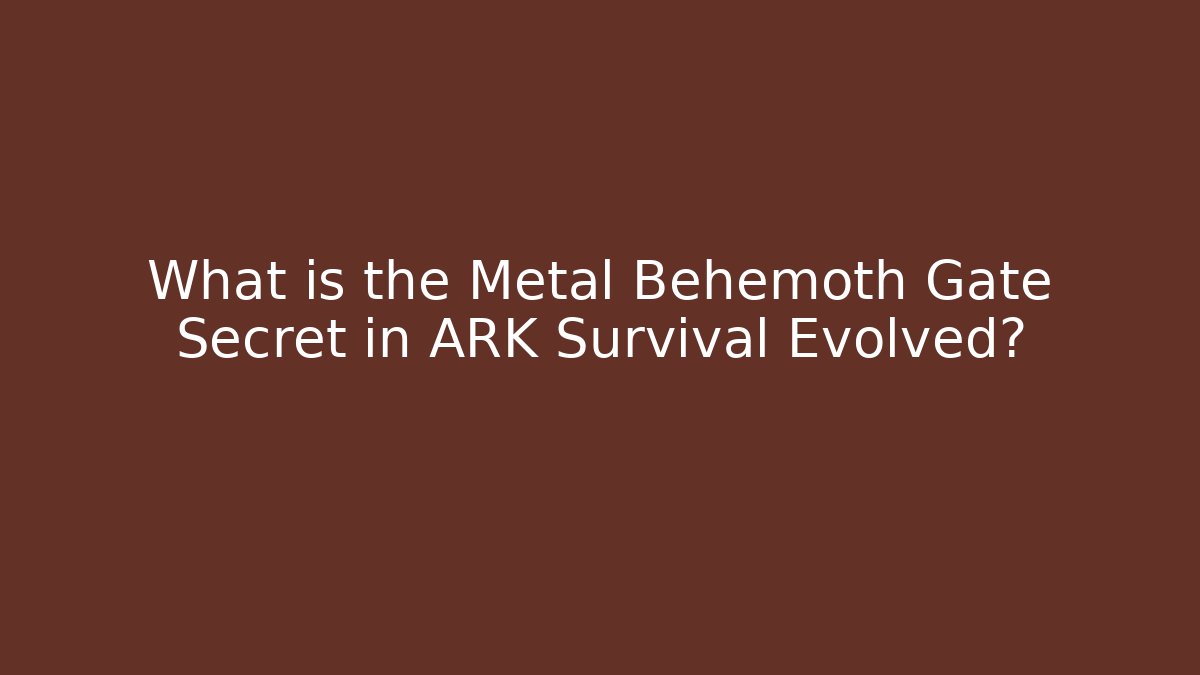 What is the Metal Behemoth Gate Secret in ARK Survival Evolved?