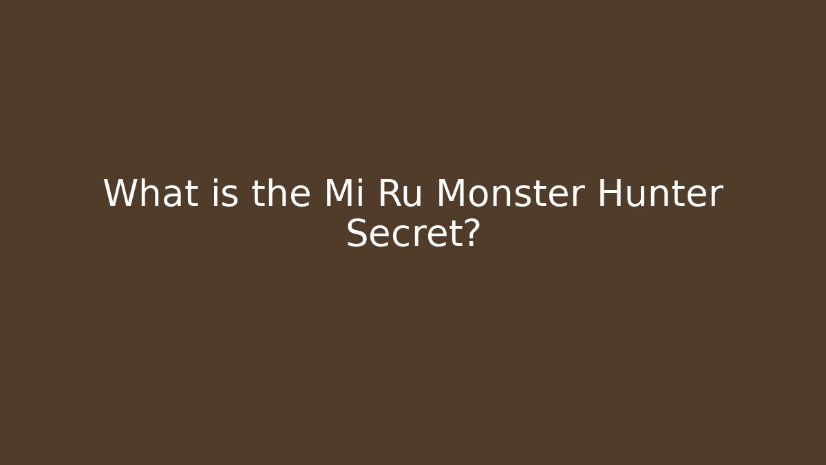 What is the Mi Ru Monster Hunter Secret?