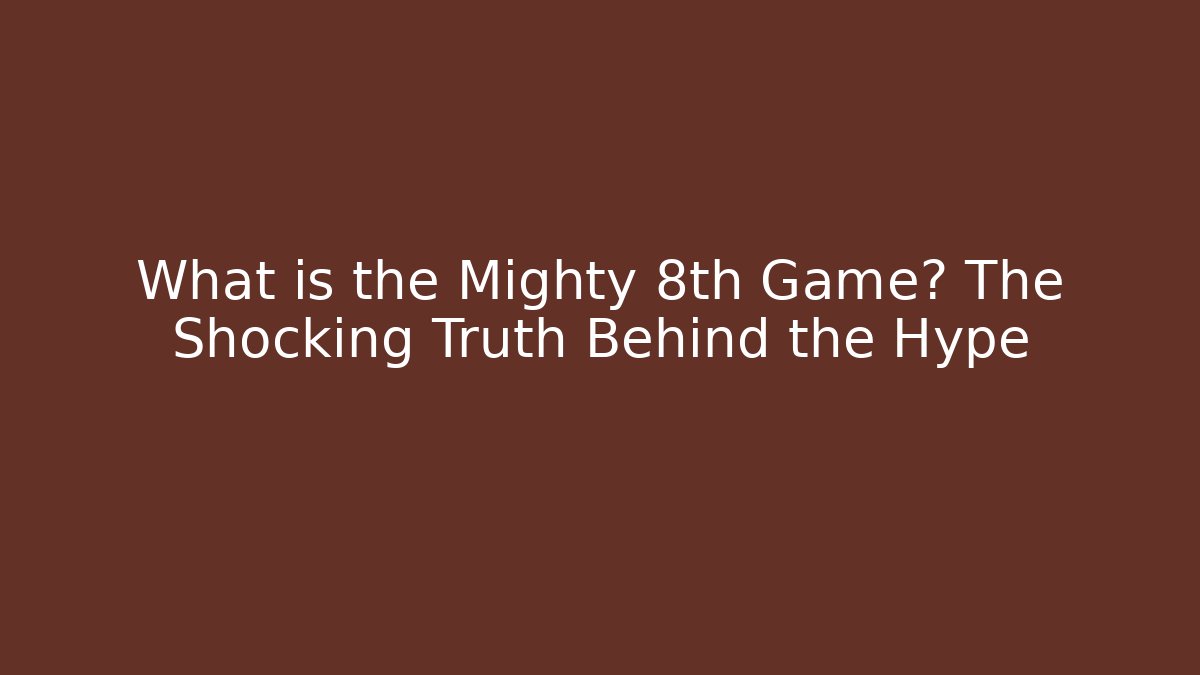 What is the Mighty 8th Game? The Shocking Truth Behind the Hype