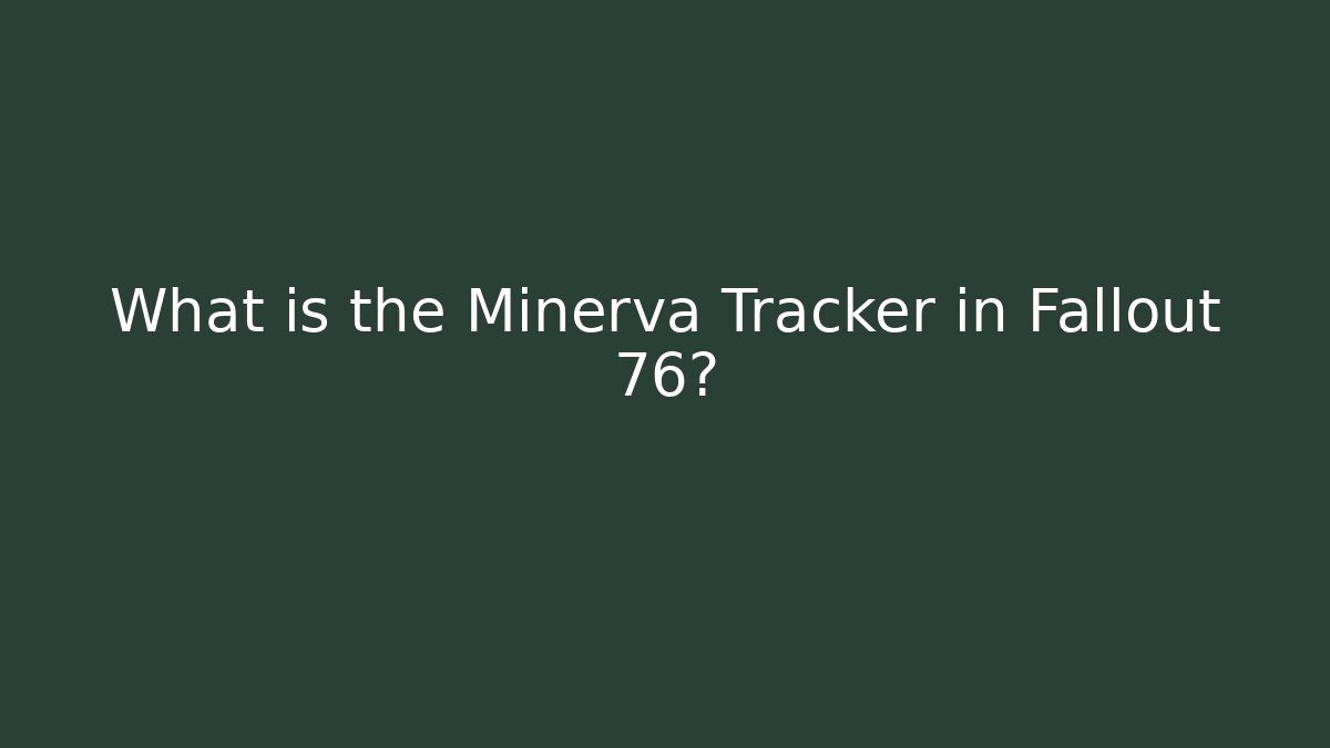 What is the Minerva Tracker in Fallout 76? - Felix Cat Insurance