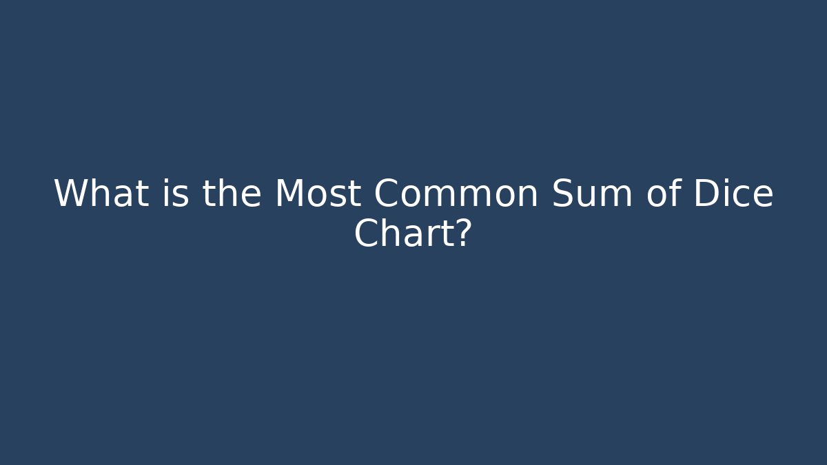 What is the Most Common Sum of Dice Chart?