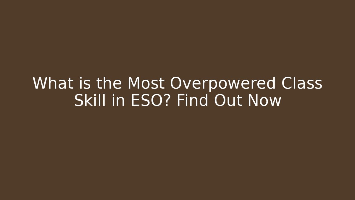 What is the Most Overpowered Class Skill in ESO? Find Out Now