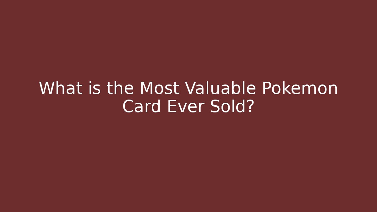 What is the Most Valuable Pokémon Card Ever Sold? - Felix Cat Insurance