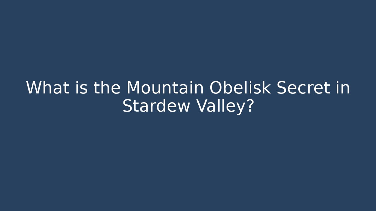 What is the Mountain Obelisk Secret in Stardew Valley?