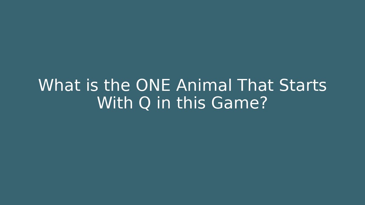 What is the ONE Animal That Starts With Q in this Game?
