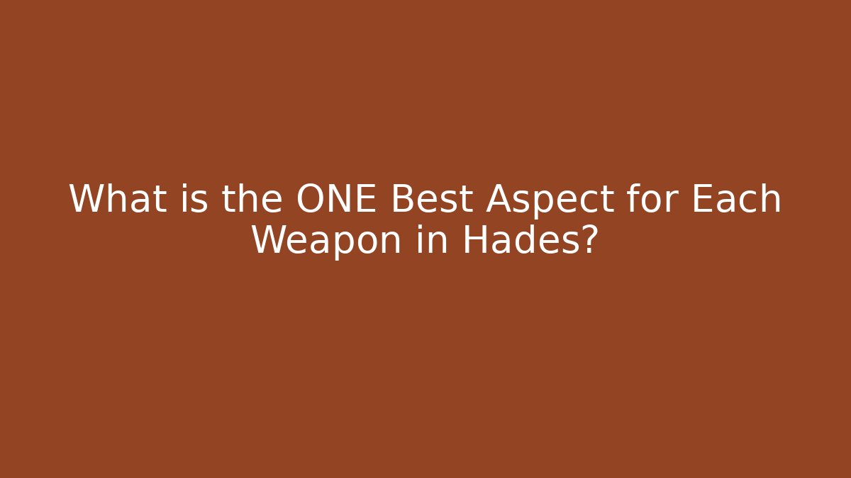 What is the ONE Best Aspect for Each Weapon in Hades?