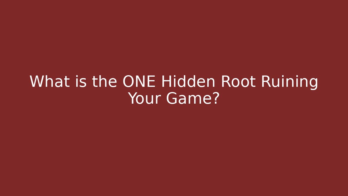 What is the ONE Hidden Root Ruining Your Game?